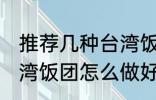 推荐几种台湾饭团的家庭制作方法 台湾饭团怎么做好吃