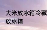 大米放冰箱冷藏可以吗 大米适不适合放冰箱