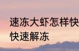 速冻大虾怎样快速解冻 速冻大虾如何快速解冻