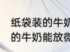 纸袋装的牛奶可以放微波炉吗 纸袋装的牛奶能放微波炉吗