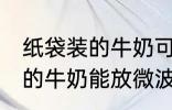 纸袋装的牛奶可以放微波炉吗 纸袋装的牛奶能放微波炉吗