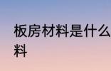 板房材料是什么材料 板房材料是啥材料