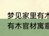 梦见家里有木官材什么兆头 梦见家里有木官材寓意简介