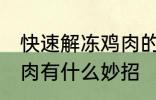 快速解冻鸡肉的方法妙招 快速解冻鸡肉有什么妙招