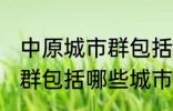 中原城市群包括哪几个城市 中原城市群包括哪些城市