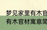 梦见家里有木官材什么兆头 梦见家里有木官材寓意简介