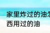 家里炸过的油怎么处理 如何处理炸东西用过的油