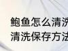 鲍鱼怎么清洗保存方法视频 鲍鱼怎么清洗保存方法