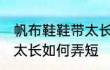 帆布鞋鞋带太长怎么弄短 帆布鞋鞋带太长如何弄短