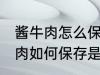 酱牛肉怎么保存是冷冻还是冷藏 酱牛肉如何保存是冷冻还是冷藏