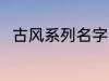 古风系列名字 古风名字大全有哪些