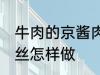 牛肉的京酱肉丝如何做 牛肉的京酱肉丝怎样做