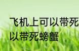 飞机上可以带死螃蟹吗 飞机上可不可以带死螃蟹