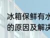 冰箱保鲜有水怎么回事 冰箱保鲜有水的原因及解决方法