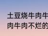 土豆烧牛肉牛肉不烂怎么办 土豆烧牛肉牛肉不烂的方法