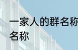 一家人的群名称霸气 霸气一家人的群名称