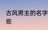 古风男主的名字 古风男主的名字有哪些