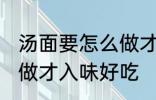 汤面要怎么做才入味好吃 汤面要如何做才入味好吃