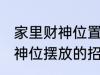 家里财神位置可以放什么东西 家里财神位摆放的招财物品