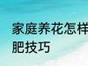 家庭养花怎样简单施肥 家庭养花的施肥技巧