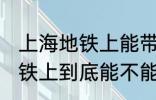 上海地铁上能带一袋子螃蟹吗 上海地铁上到底能不能带一袋子螃蟹